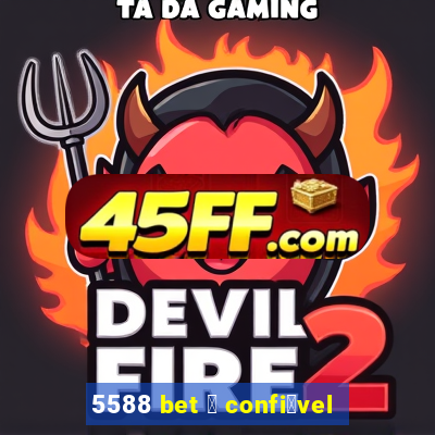 5588 bet 茅 confi谩vel